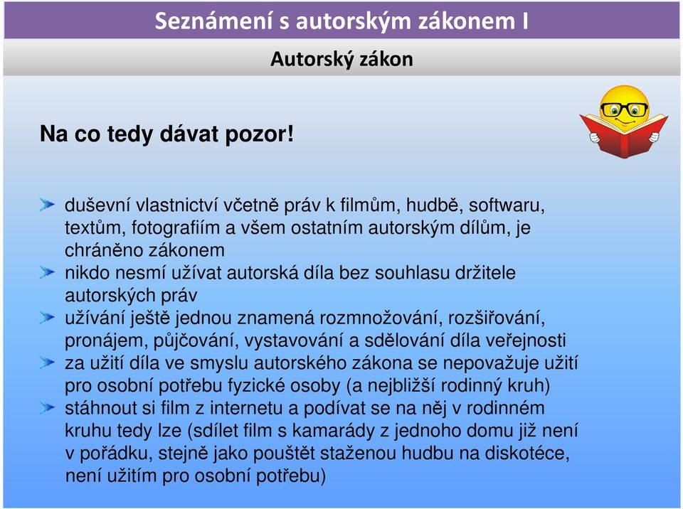 souhlasu držitele autorských práv užívání ještě jednou znamená rozmnožování, rozšiřování, pronájem, půjčování, vystavování a sdělování díla veřejnosti za užití díla ve