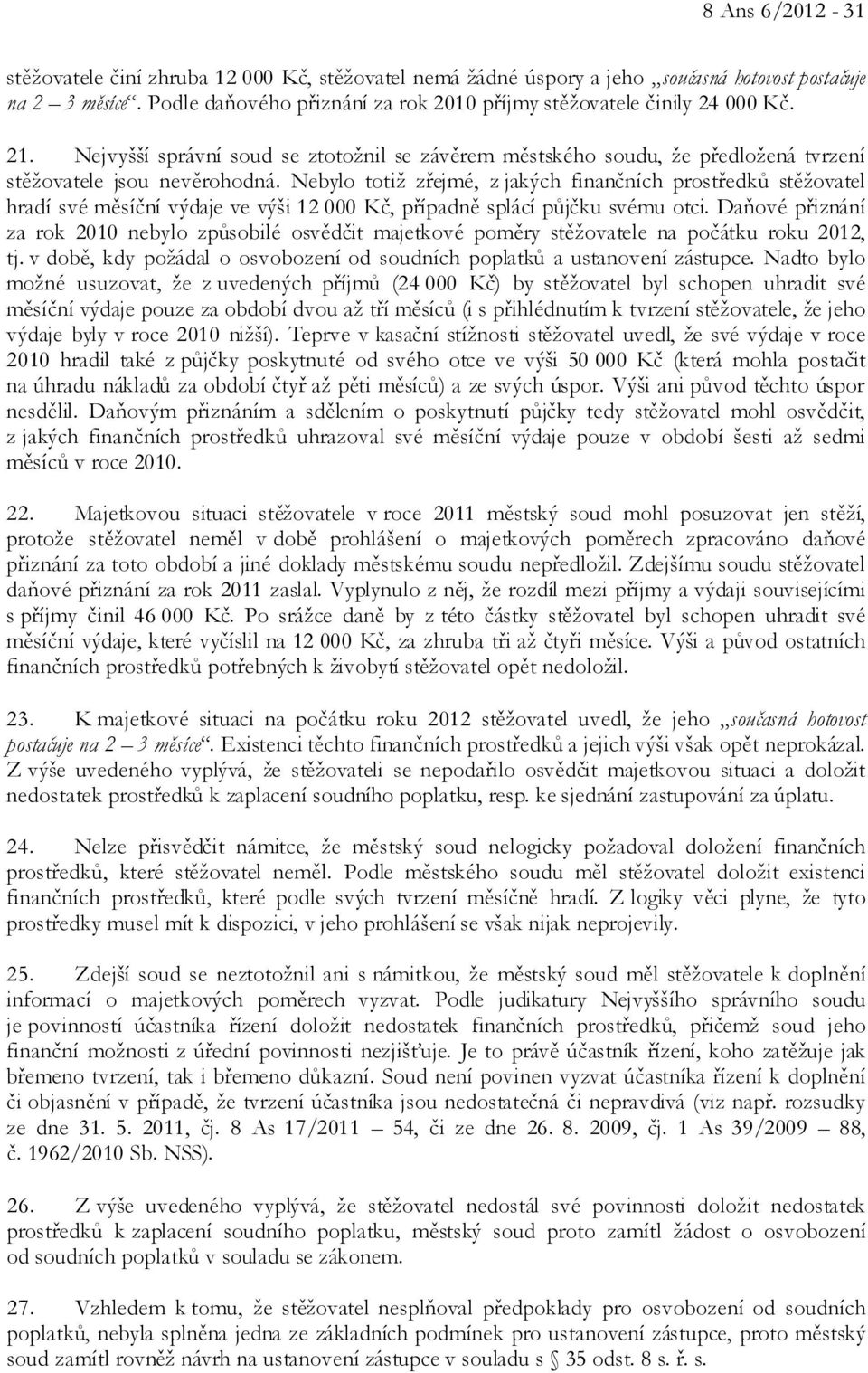 Nebylo totiž zřejmé, z jakých finančních prostředků stěžovatel hradí své měsíční výdaje ve výši 12 000 Kč, případně splácí půjčku svému otci.