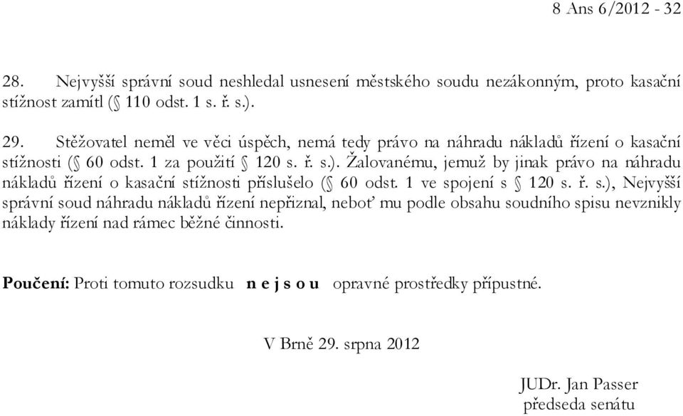 Žalovanému, jemuž by jinak právo na náhradu nákladů řízení o kasační st