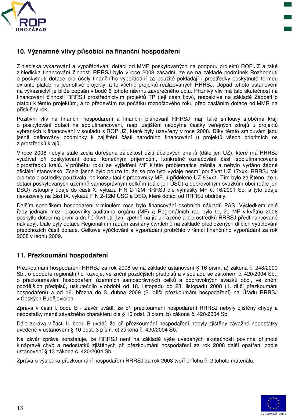a to včetně projektů realizovaných RRRSJ. Dopad tohoto ustanovení na výkaznictví je blíže popsán v bodě 6 tohoto návrhu závěrečného účtu.