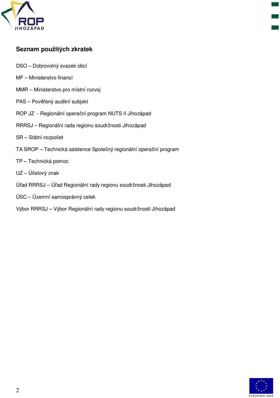 Státní rozpočet TA SROP Technická asistence Společný regionální operační program TP Technická pomoc UZ Účelový znak Úřad RRRSJ