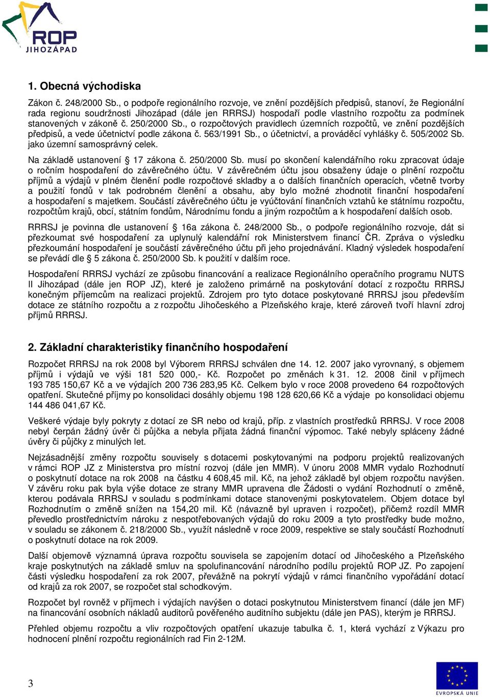 zákoně č. 250/2000 Sb., o rozpočtových pravidlech územních rozpočtů, ve znění pozdějších předpisů, a vede účetnictví podle zákona č. 563/1991 Sb., o účetnictví, a prováděcí vyhlášky č. 505/2002 Sb.