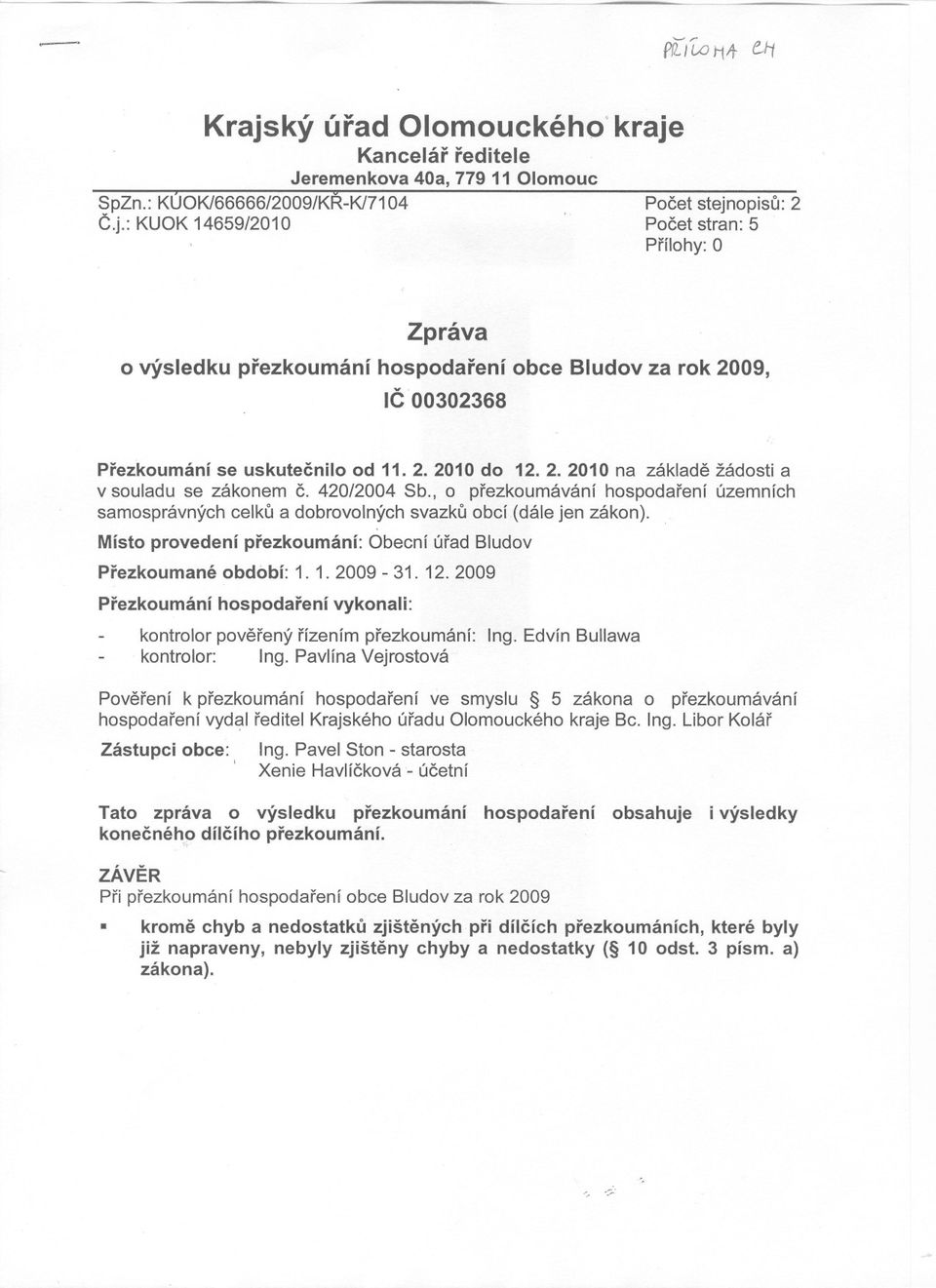 , o prezkoumávání hospodarení územních samosprávných celku a dobrovolných svazku obcí (dále jen zákon). Místo provedení prezkoumání: Obecní úrad Bludov Prezkoumané období: 1. 1.2009-31. 12.