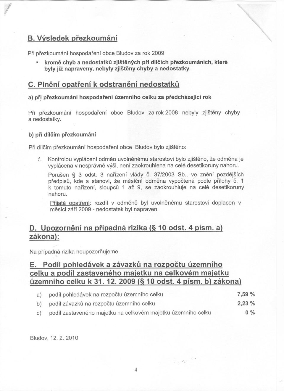 Plnení opatrení k odstranení nedostatku a} pr,i prezkoumání hospodarení územního celku za predcházející rok Pri prezkoumání hospodarení obce Bludov za rok 2008 nebyly zjišteny chyby a nedostatky.