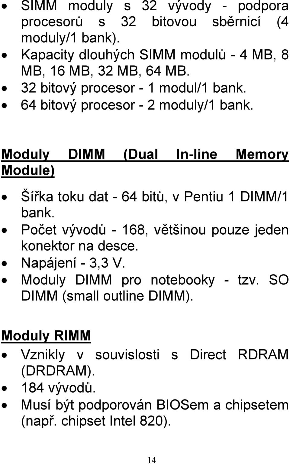 Moduly DIMM (Dual In-line Memory Module) Šířka toku dat - 64 bitů, v Pentiu 1 DIMM/1 bank.