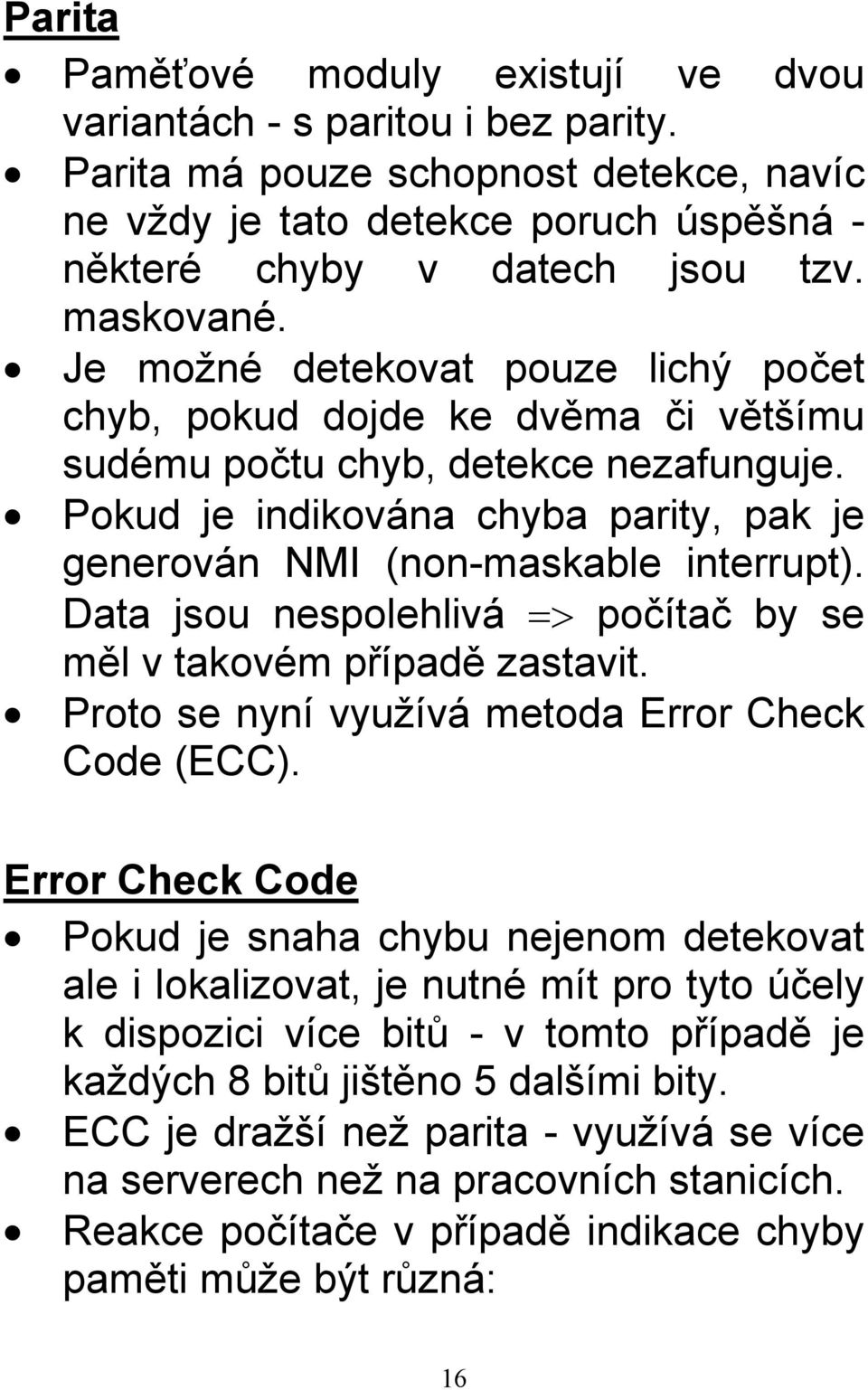 Pokud je indikována chyba parity, pak je generován NMI (non-maskable interrupt). Data jsou nespolehlivá => počítač by se měl v takovém případě zastavit.