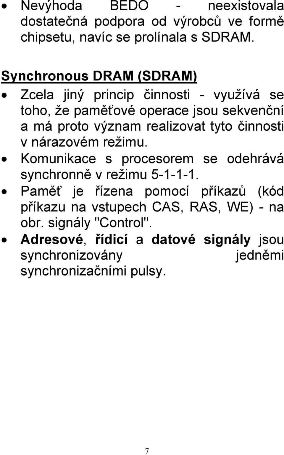 realizovat tyto činnosti v nárazovém režimu. Komunikace s procesorem se odehrává synchronně v režimu 5-1-1-1.