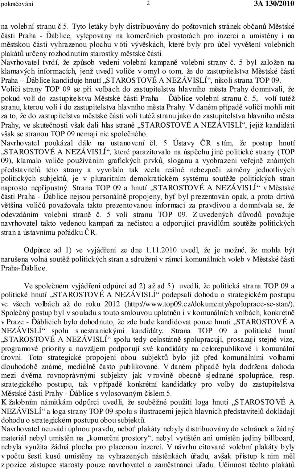 vývěskách, které byly pro účel vyvěšení volebních plakátů určeny rozhodnutím starostky městské části. Navrhovatel tvrdí, že způsob vedení volební kampaně volební strany č.