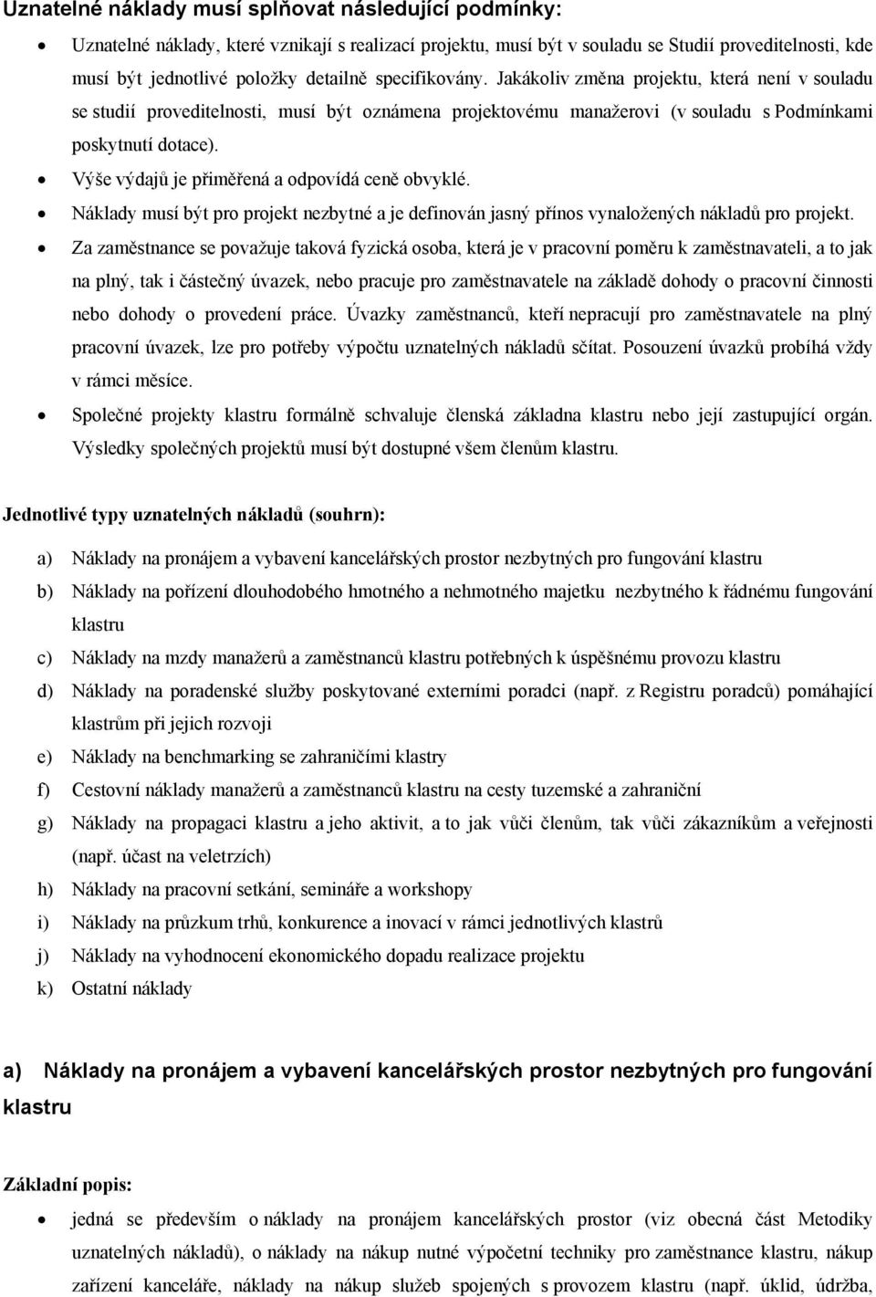 Výše výdajů je přiměřená a odpovídá ceně obvyklé. Náklady musí být pro projekt nezbytné a je definován jasný přínos vynaložených nákladů pro projekt.