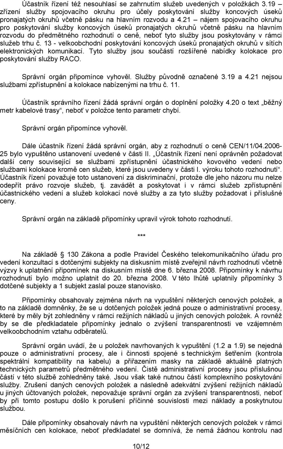 21 nájem spojovacího okruhu pro poskytování služby koncových úseků pronajatých okruhů včetně pásku na hlavním rozvodu do předmětného rozhodnutí o ceně, neboť tyto služby jsou poskytovány v rámci