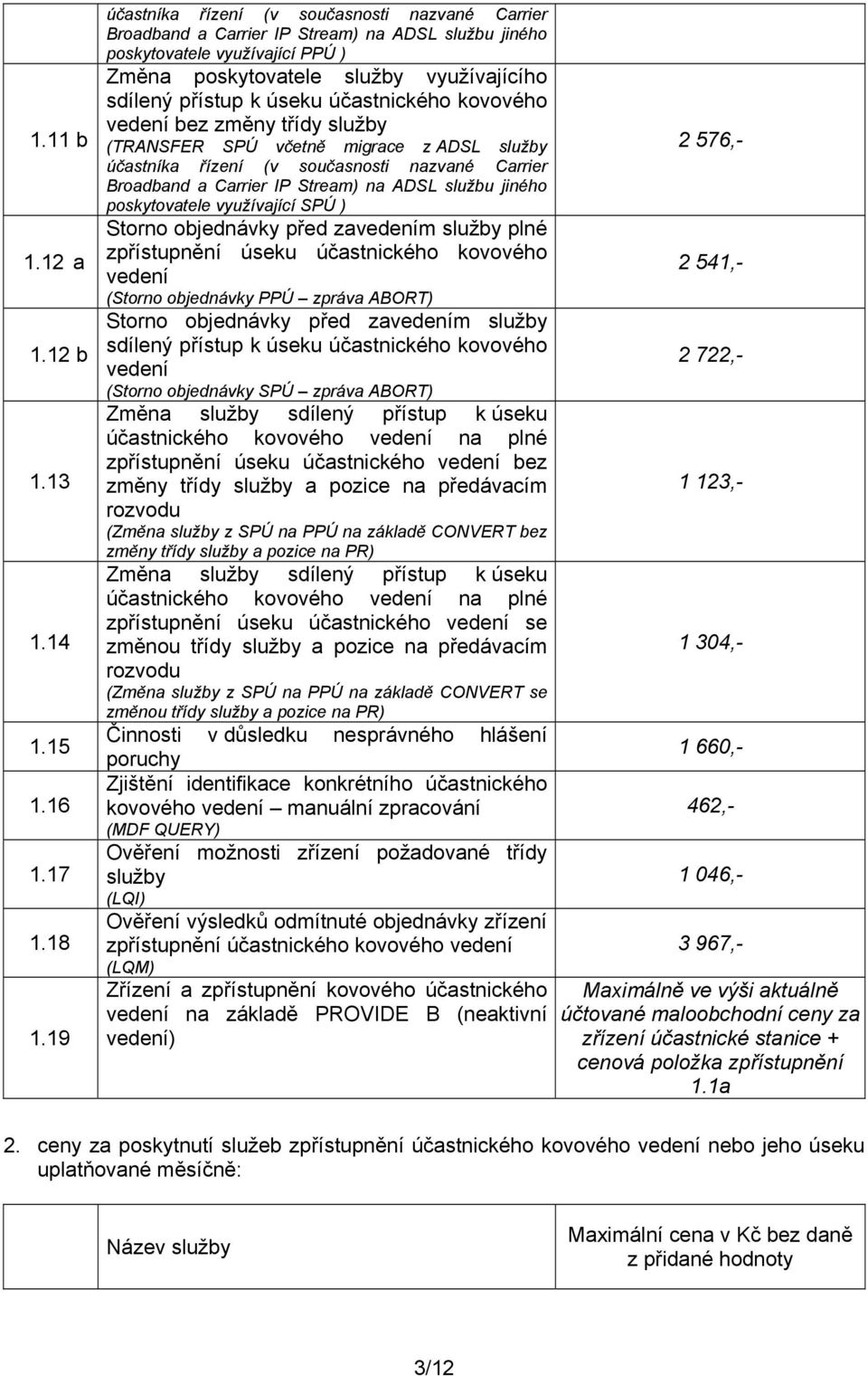 úseku účastnického kovového vedení bez změny třídy služby (TRANSFER SPÚ včetně migrace z ADSL služby účastníka řízení (v současnosti nazvané Carrier Broadband a Carrier IP Stream) na ADSL službu