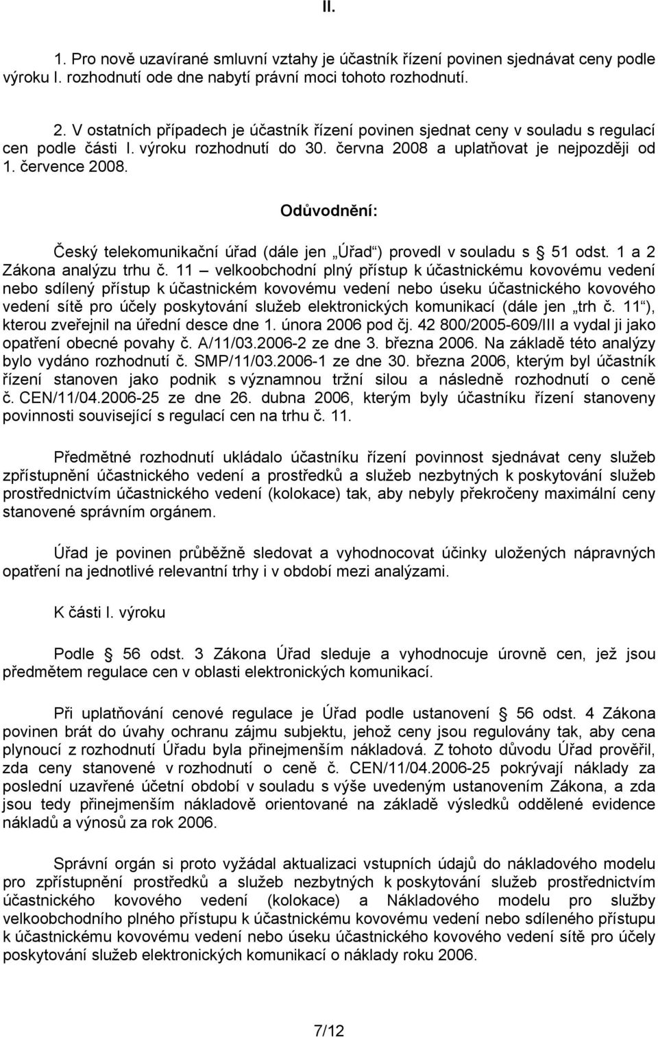 Odůvodnění: Český telekomunikační úřad (dále jen Úřad ) provedl v souladu s 51 odst. 1 a 2 Zákona analýzu trhu č.