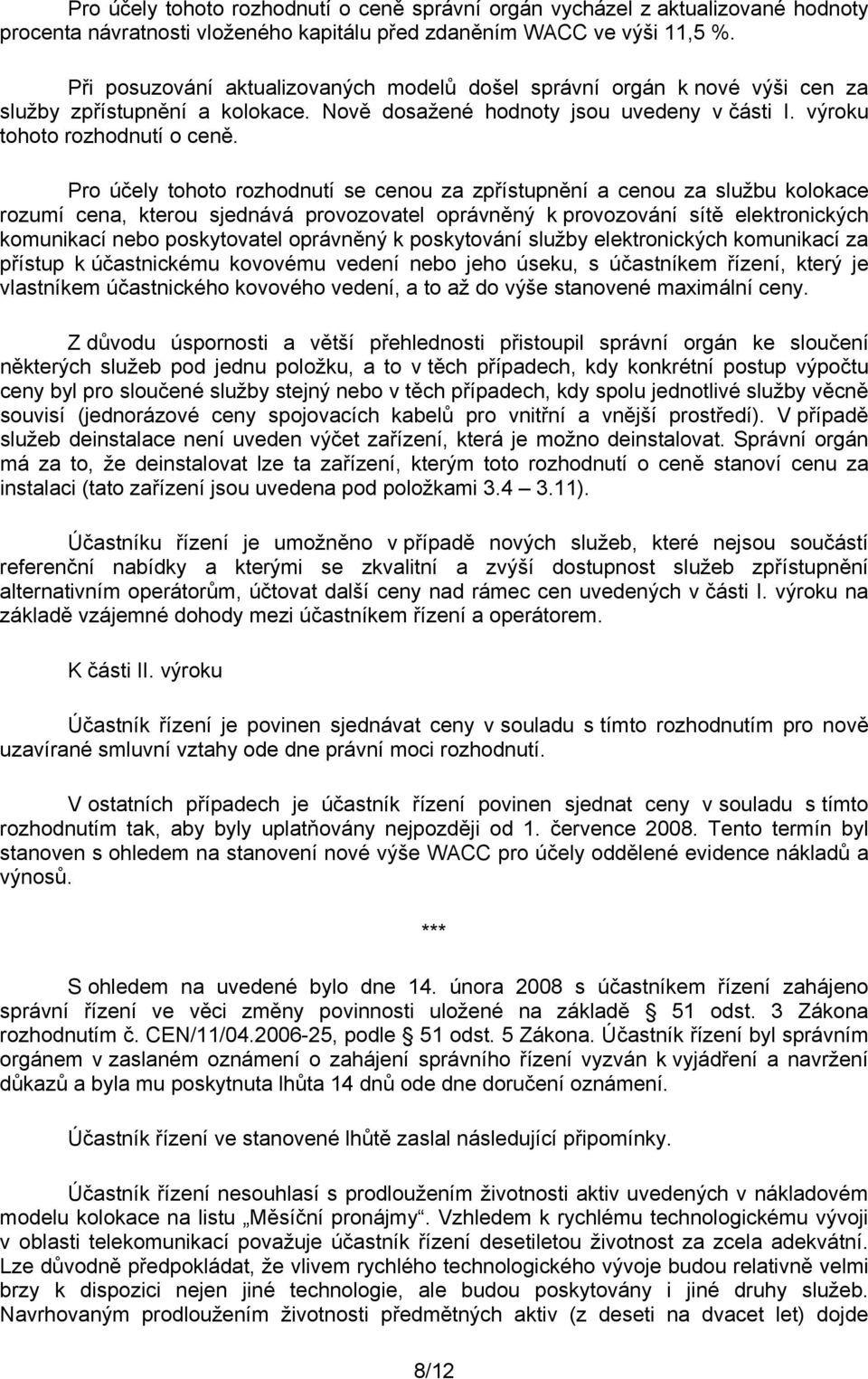 Pro účely tohoto rozhodnutí se cenou za zpřístupnění a cenou za službu kolokace rozumí cena, kterou sjednává provozovatel oprávněný k provozování sítě elektronických komunikací nebo poskytovatel