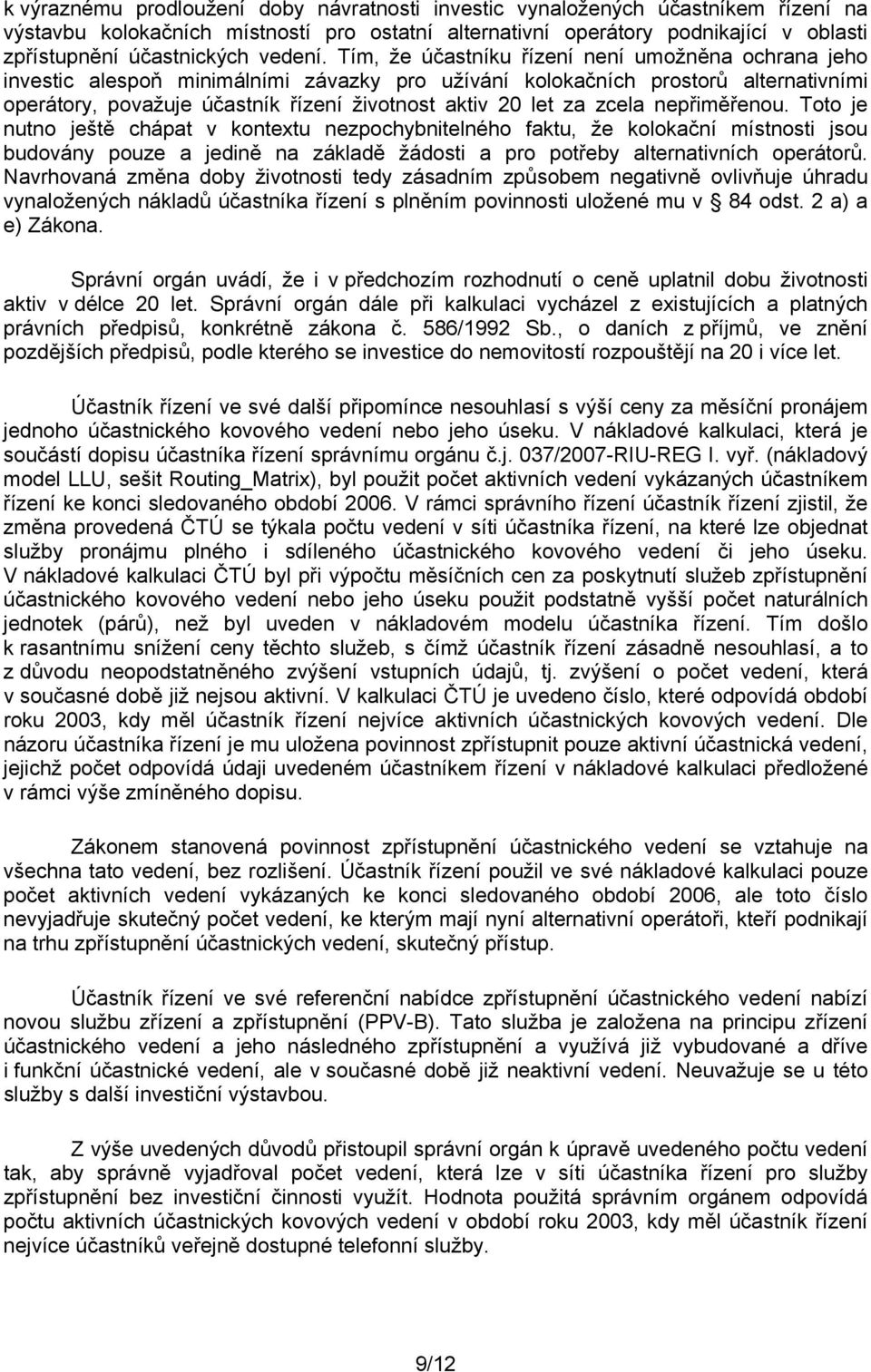 Tím, že účastníku řízení není umožněna ochrana jeho investic alespoň minimálními závazky pro užívání kolokačních prostorů alternativními operátory, považuje účastník řízení životnost aktiv 20 let za