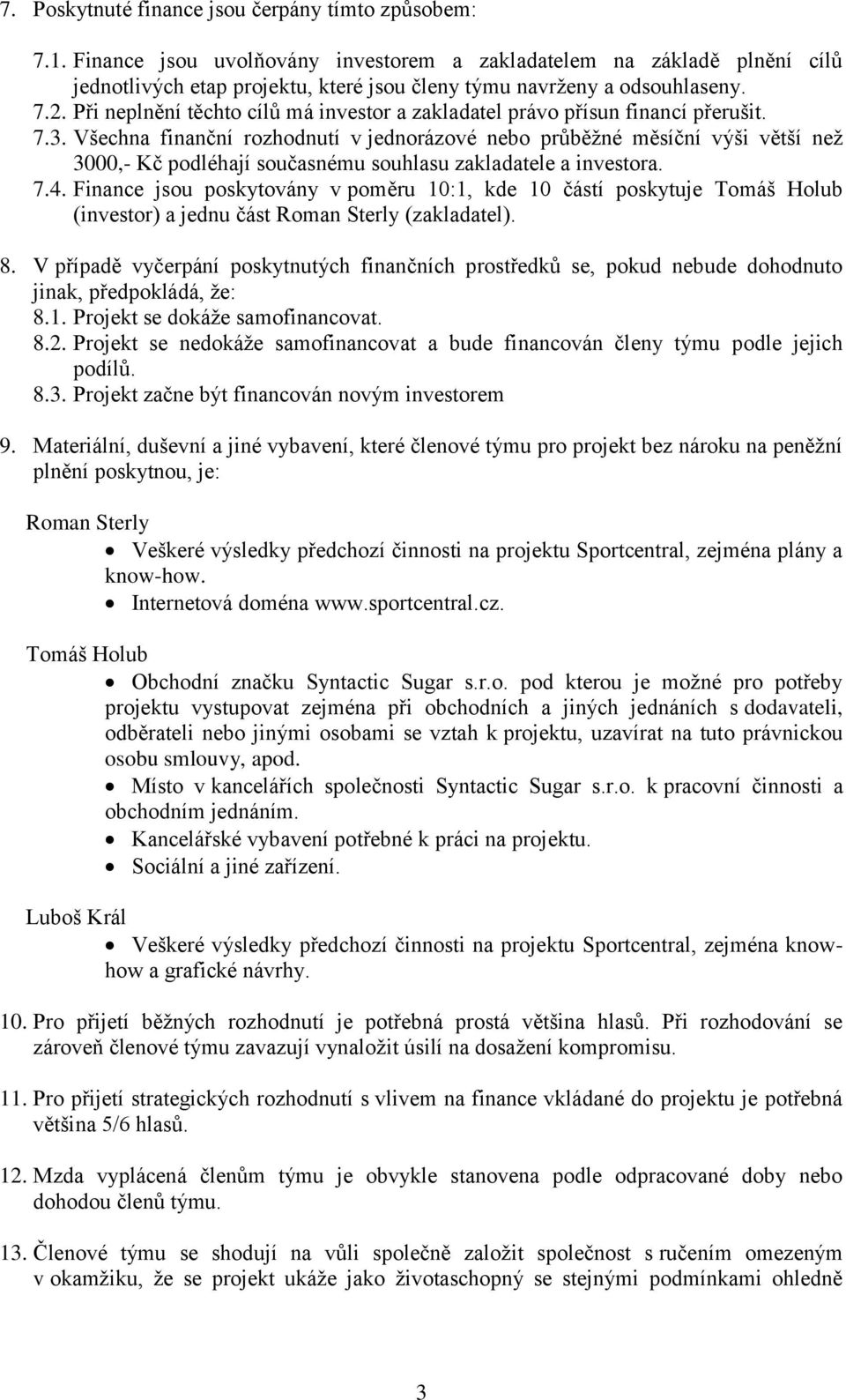 Při neplnění těchto cílů má investor a zakladatel právo přísun financí přerušit. 7.3.