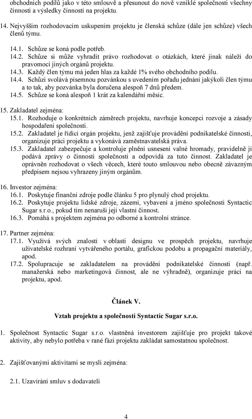 Schůze si může vyhradit právo rozhodovat o otázkách, které jinak náleží do pravomoci jiných orgánů projektu. 14.