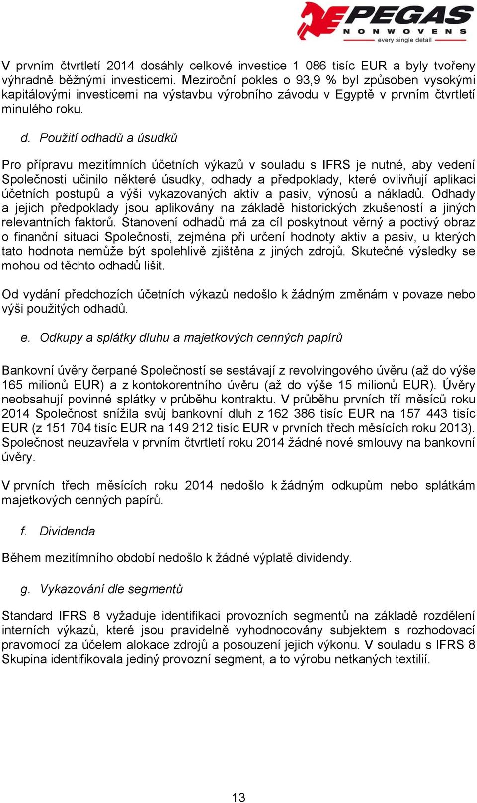 Použití odhadů a úsudků Pro přípravu mezitímních účetních výkazů v souladu s IFRS je nutné, aby vedení Společnosti učinilo některé úsudky, odhady a předpoklady, které ovlivňují aplikaci účetních