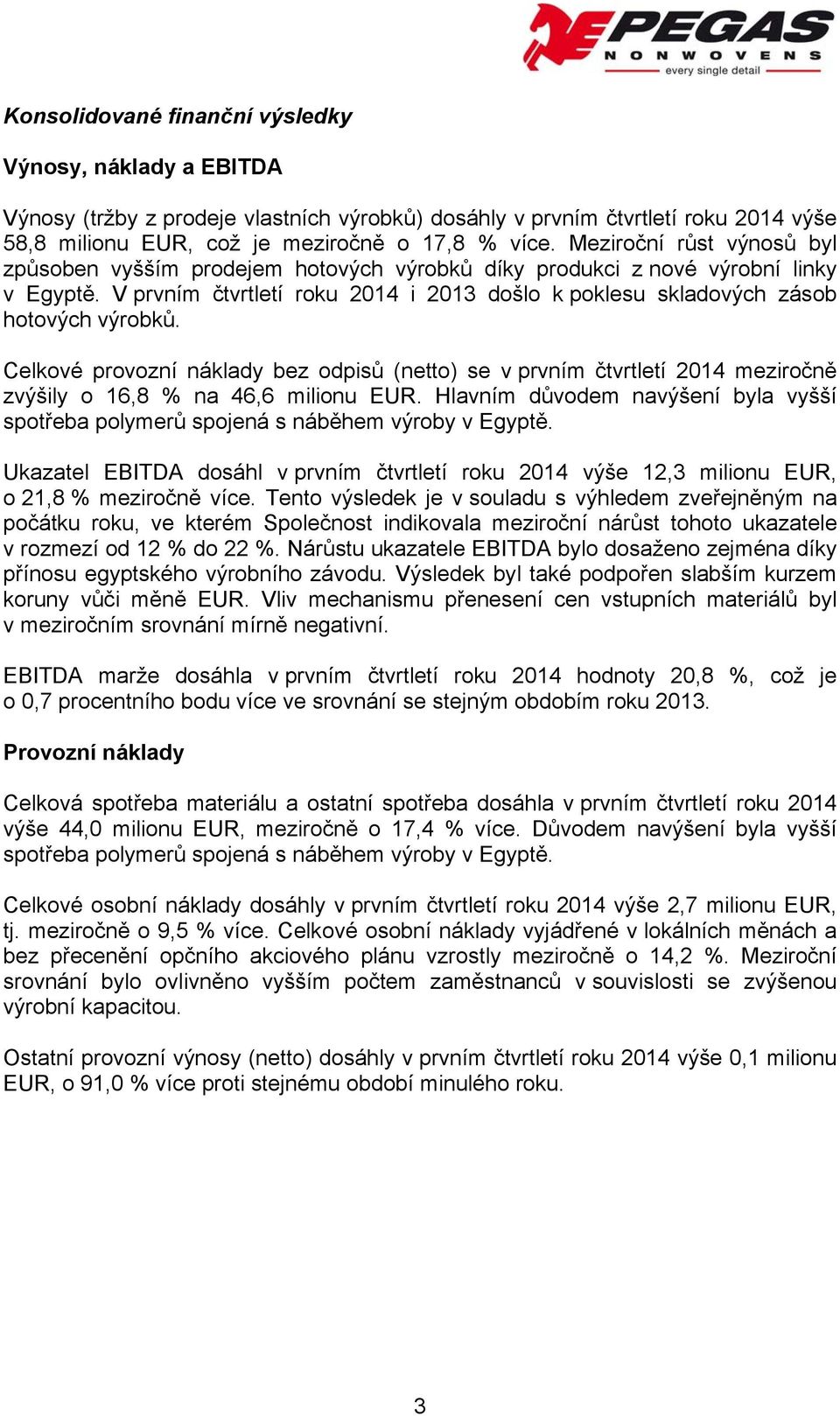 Celkové provozní náklady bez odpisů (netto) se v prvním čtvrtletí 2014 meziročně zvýšily o 16,8 % na 46,6 milionu EUR.
