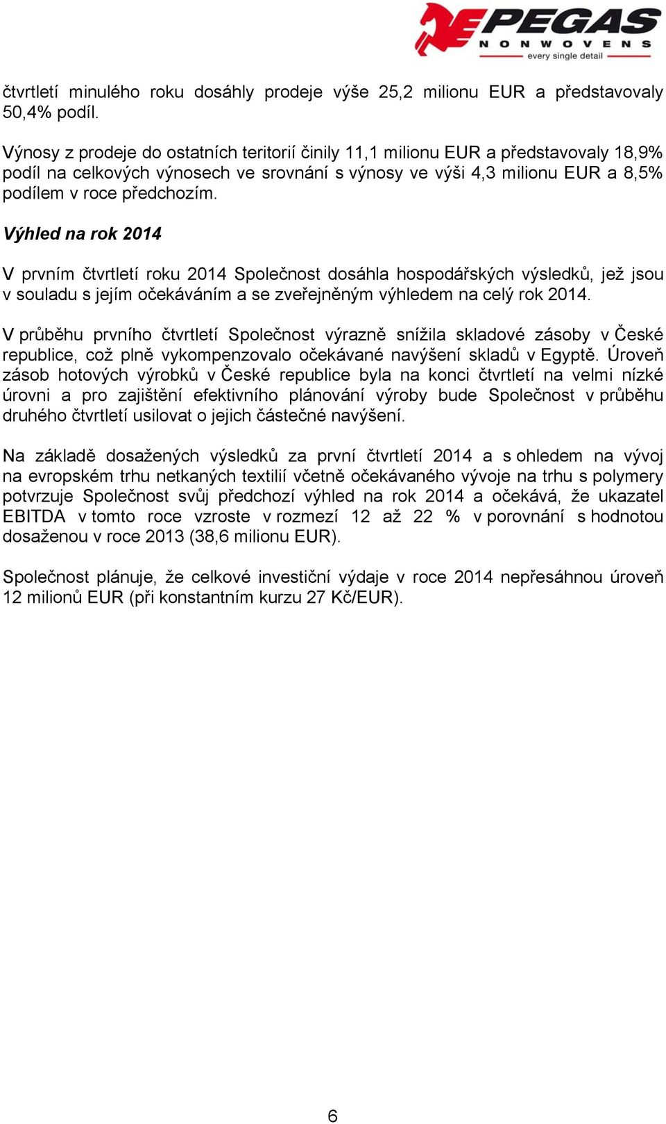 Výhled na rok 2014 V prvním čtvrtletí roku 2014 Společnost dosáhla hospodářských výsledků, jež jsou v souladu s jejím očekáváním a se zveřejněným výhledem na celý rok 2014.