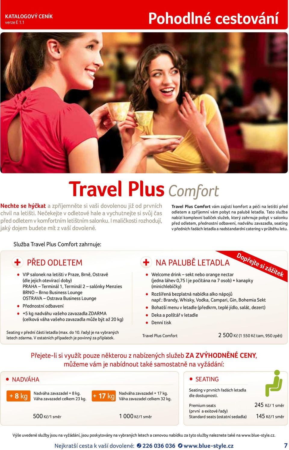 Služba Travel Plus Comfort zahrnuje: Travel Plus Comfort vám zajistí komfort a péči na letišti před odletem a zpříjemní vám pobyt na palubě letadla.