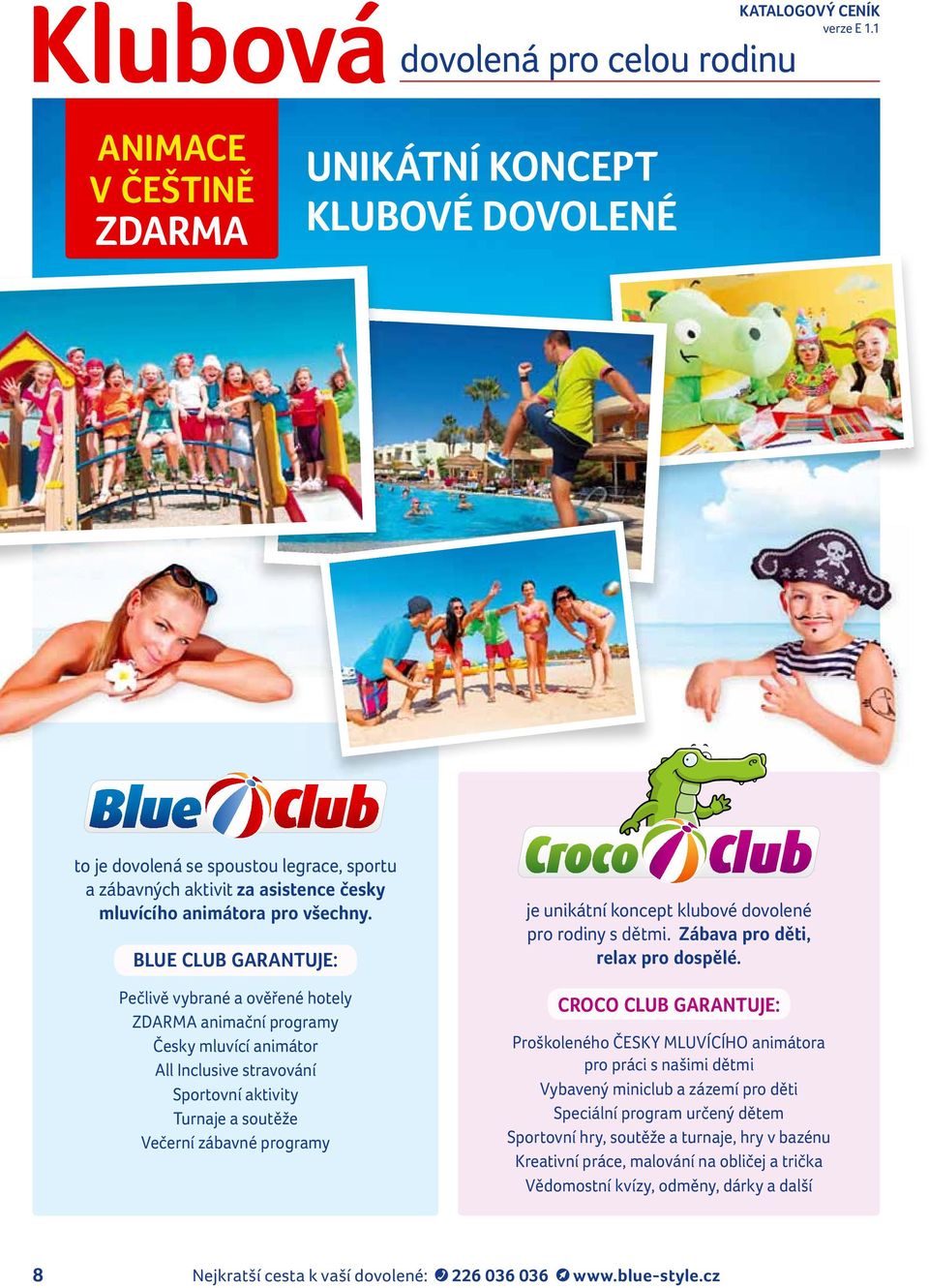 BLUE CLUB GARANTUJE: Pečlivě vybrané a ověřené hotely ZDARMA animační programy Česky mluvící animátor All Inclusive stravování Sportovní aktivity Turnaje a soutěže Večerní zábavné programy je