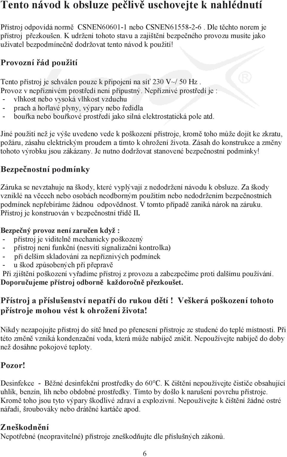 Provozní řád použití Tento přístroj je schválen pouze k připojení na síť 230 V~/ 50 Hz. Provoz v nepříznivém prostředí není přípustný.