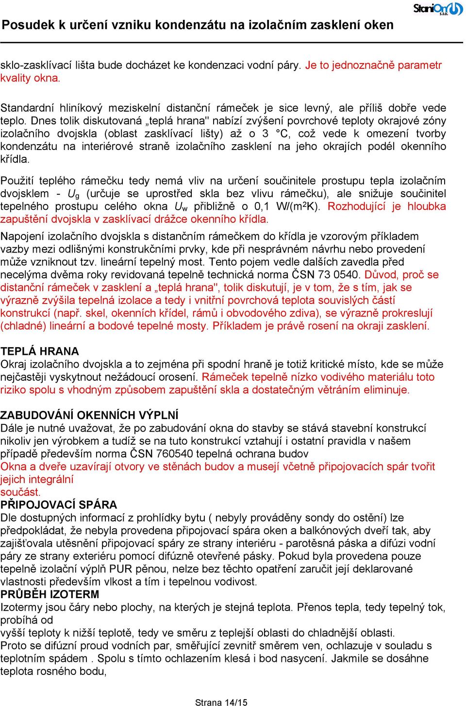 Dnes tolik diskutovaná teplá hrana" nabízí zvýšení povrchové teploty okrajové zóny izolačního dvojskla (oblast zasklívací lišty) až o 3 C, což vede k omezení tvorby kondenzátu na interiérové straně