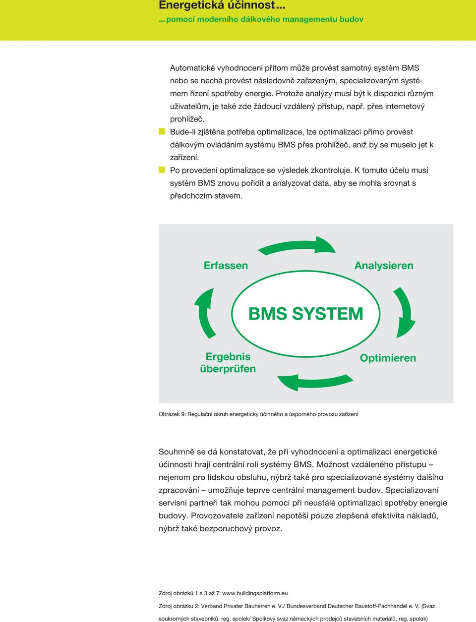 Bude-li zjištěna potřeba optimalizace, lze optimalizaci přímo provést dálkovým ovládáním systému BMS přes prohlížeč, aniž by se muselo jet k zařízení.