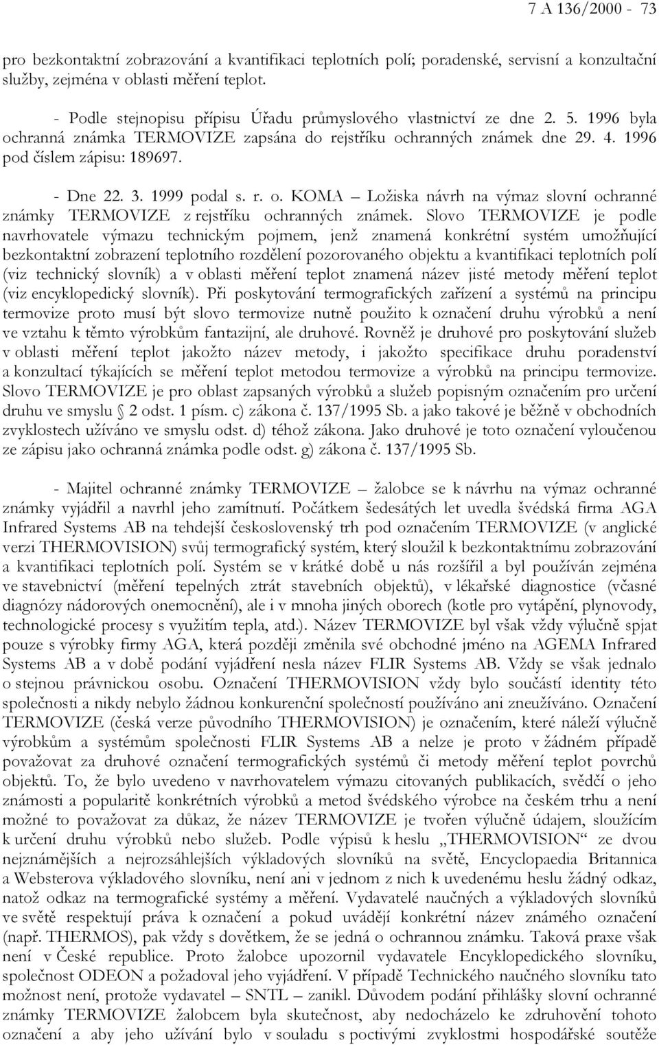 3. 1999 podal s. r. o. KOMA Ložiska návrh na výmaz slovní ochranné známky TERMOVIZE z rejstříku ochranných známek.