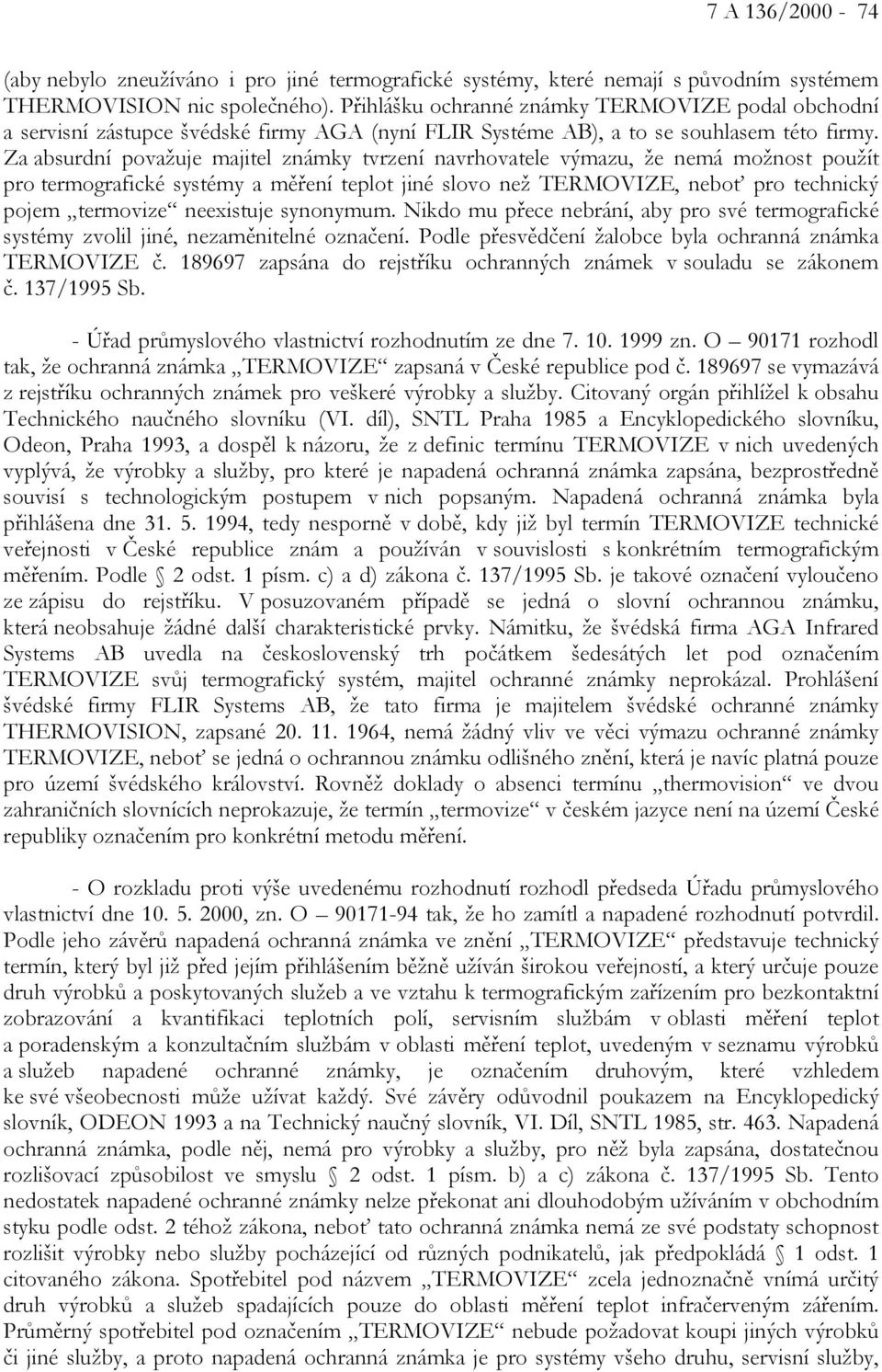 Za absurdní považuje majitel známky tvrzení navrhovatele výmazu, že nemá možnost použít pro termografické systémy a měření teplot jiné slovo než TERMOVIZE, neboť pro technický pojem termovize