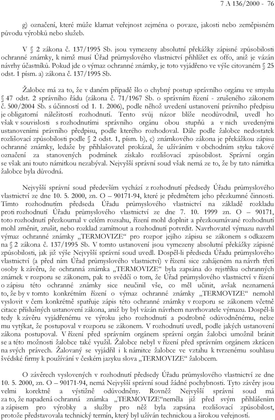 Pokud jde o výmaz ochranné známky, je toto vyjádřeno ve výše citovaném 25 odst. 1 písm. a) zákona č. 137/1995 Sb.