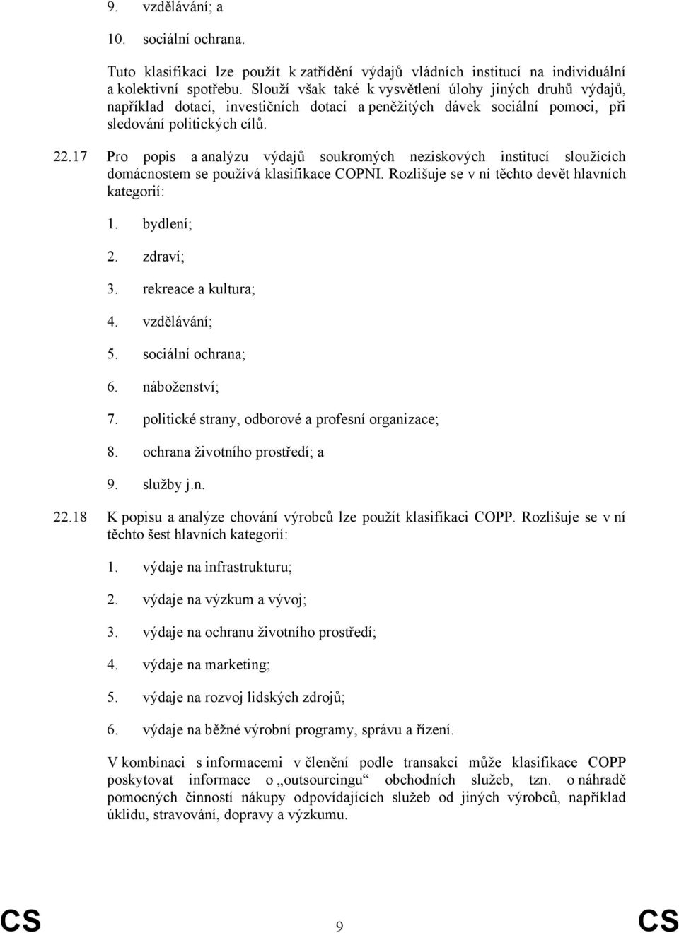 17 Pro popis a analýzu výdajů soukromých neziskových institucí sloužících domácnostem se používá klasifikace COPNI. Rozlišuje se v ní těchto devět hlavních kategorií: 1. bydlení; 2. zdraví; 3.