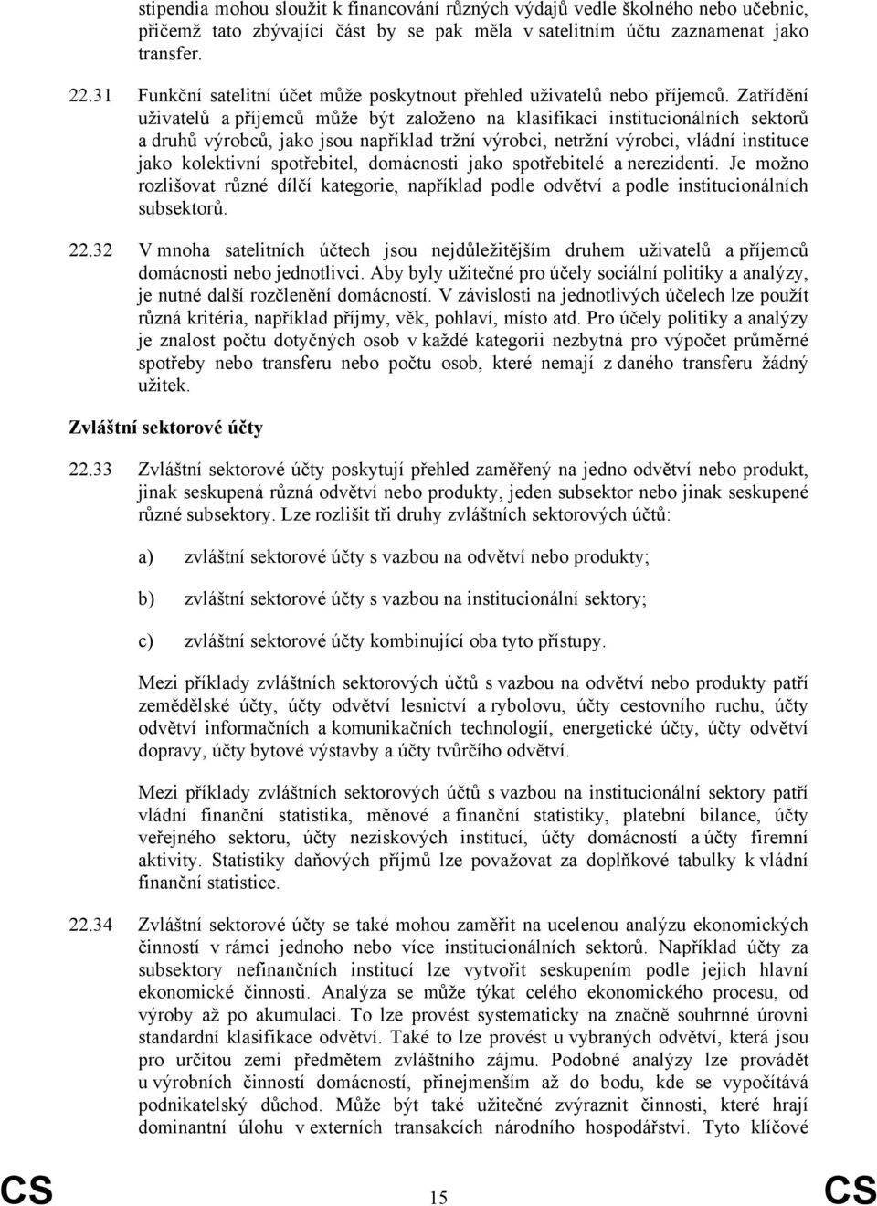 Zatřídění uživatelů a příjemců může být založeno na klasifikaci institucionálních sektorů a druhů výrobců, jako jsou například tržní výrobci, netržní výrobci, vládní instituce jako kolektivní