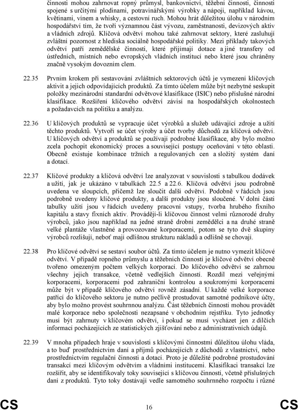 Klíčová odvětví mohou také zahrnovat sektory, které zasluhují zvláštní pozornost z hlediska sociálně hospodářské politiky.