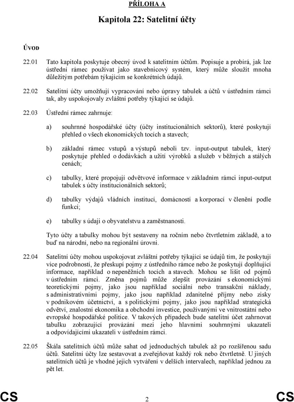02 Satelitní účty umožňují vypracování nebo úpravy tabulek a účtů v ústředním rámci tak, aby uspokojovaly zvláštní potřeby týkající se údajů. 22.