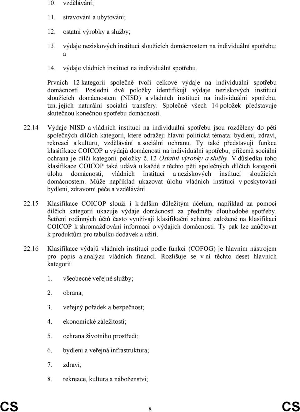 Poslední dvě položky identifikují výdaje neziskových institucí sloužících domácnostem (NISD) a vládních institucí na individuální spotřebu, tzn. jejich naturální sociální transfery.