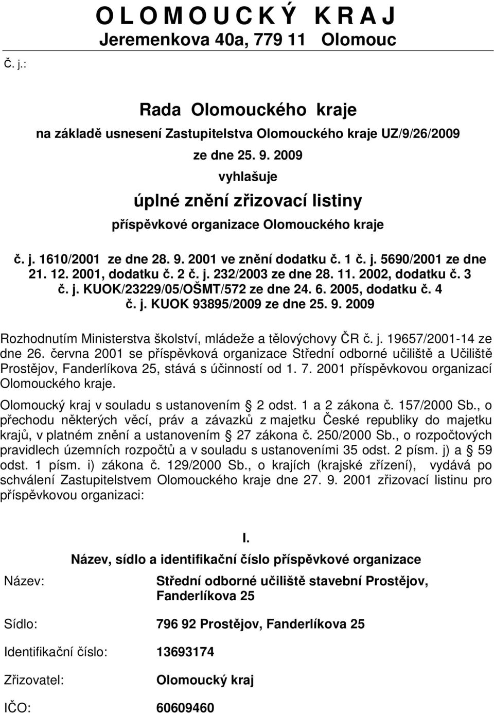 11. 2002, dodatku č. 3 č. j. KUOK/23229/05/OŠMT/572 ze dne 24. 6. 2005, dodatku č. 4 č. j. KUOK 93895/2009 ze dne 25. 9. 2009 Rozhodnutím Ministerstva školství, mládeže a tělovýchovy ČR č. j. 19657/2001-14 ze dne 26.