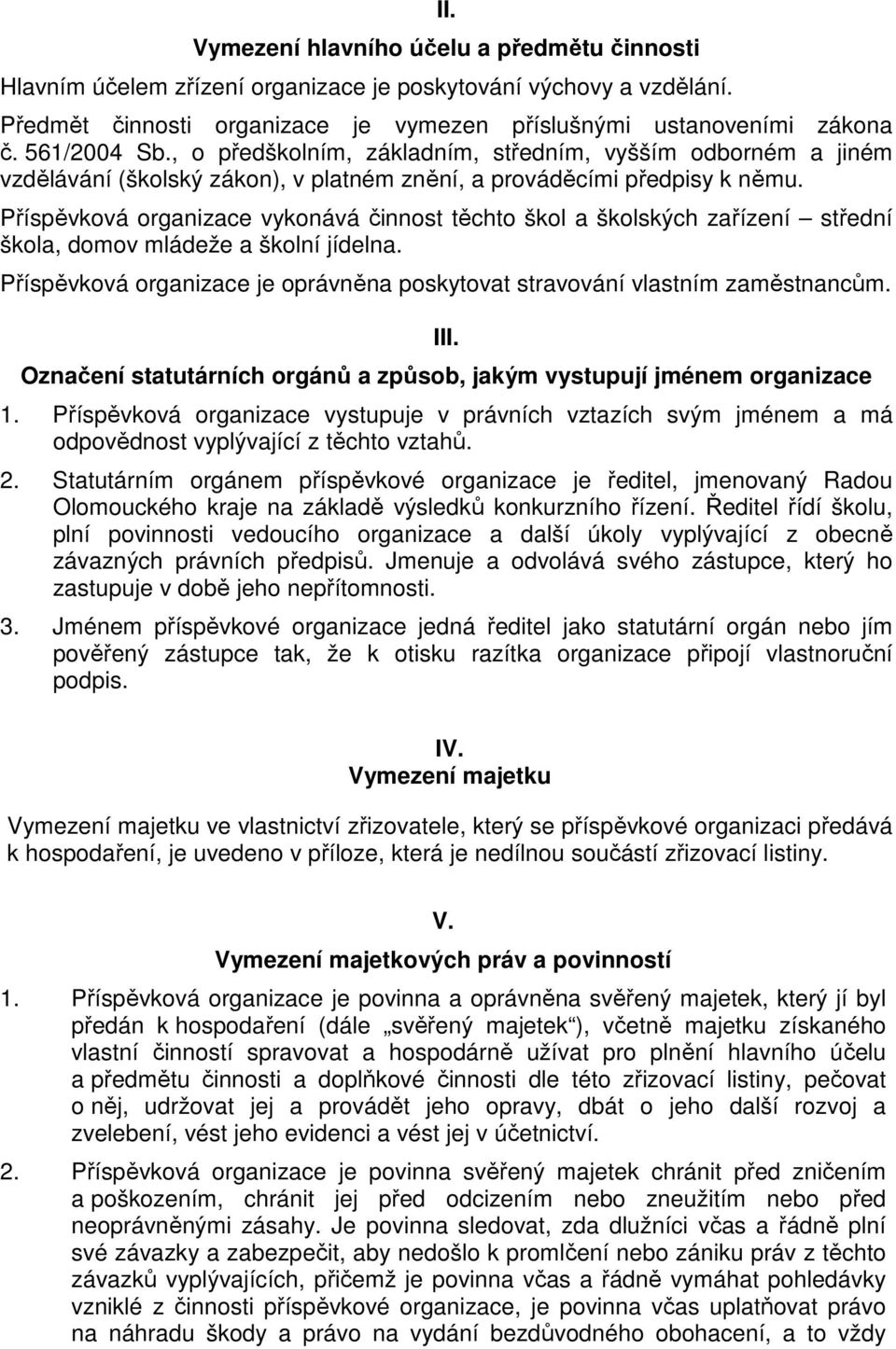 Příspěvková organizace vykonává činnost těchto škol a školských zařízení střední škola, domov mládeže a školní jídelna. Příspěvková organizace je oprávněna poskytovat stravování vlastním zaměstnancům.