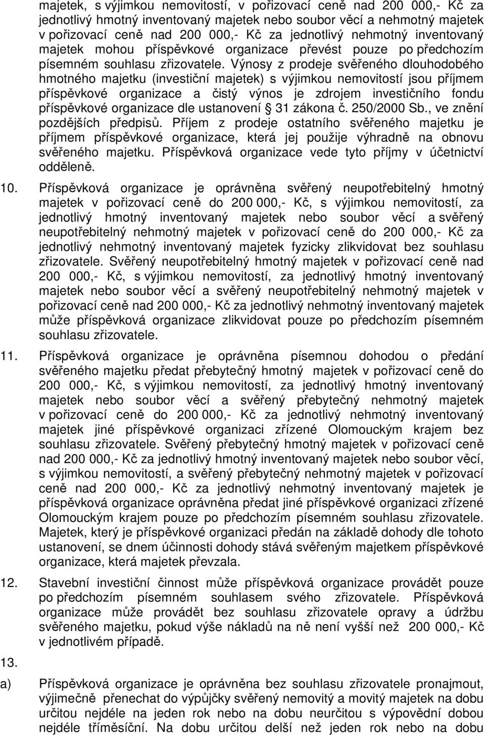 Výnosy z prodeje svěřeného dlouhodobého hmotného majetku (investiční majetek) s výjimkou nemovitostí jsou příjmem příspěvkové organizace a čistý výnos je zdrojem investičního fondu příspěvkové