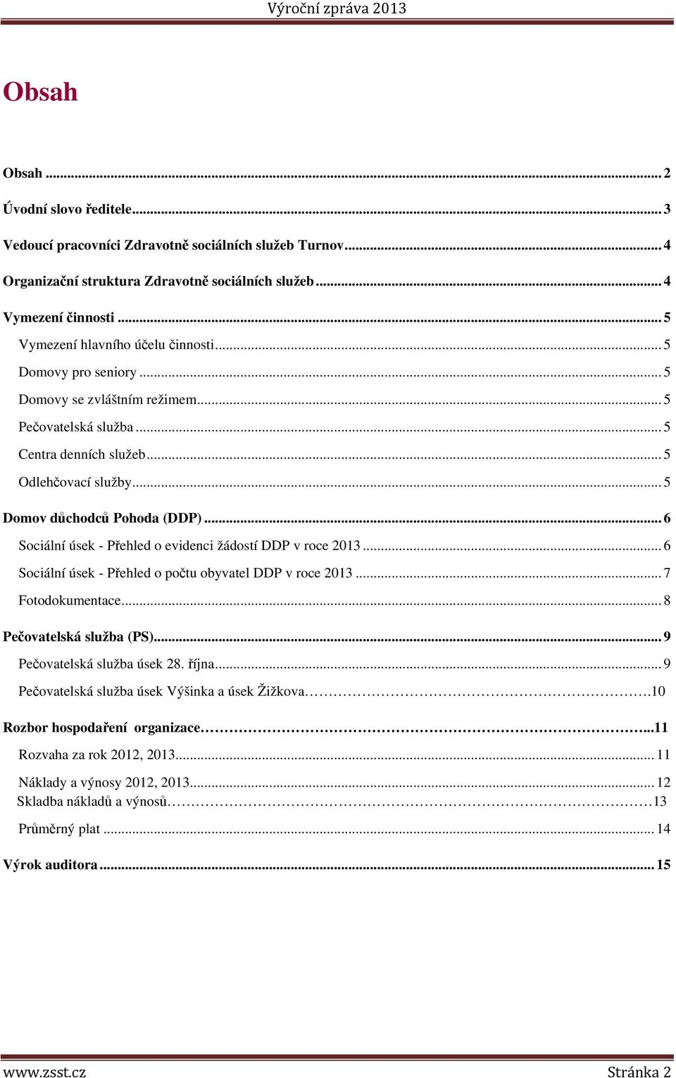.. 5 Domov důchodců Pohoda (DDP)... 6 Sociální úsek - Přehled o evidenci žádostí DDP v roce 2013... 6 Sociální úsek - Přehled o počtu obyvatel DDP v roce 2013... 7 Fotodokumentace.