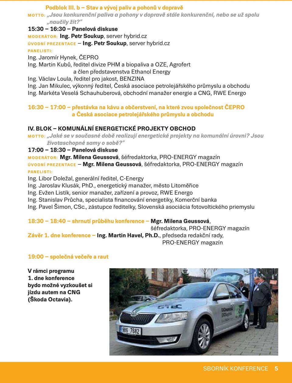 Martin Kubů, ředitel divize PHM a biopaliva a OZE, Agrofert a člen představenstva Ethanol Energy Ing. Václav Loula, ředitel pro jakost, BENZINA Ing.