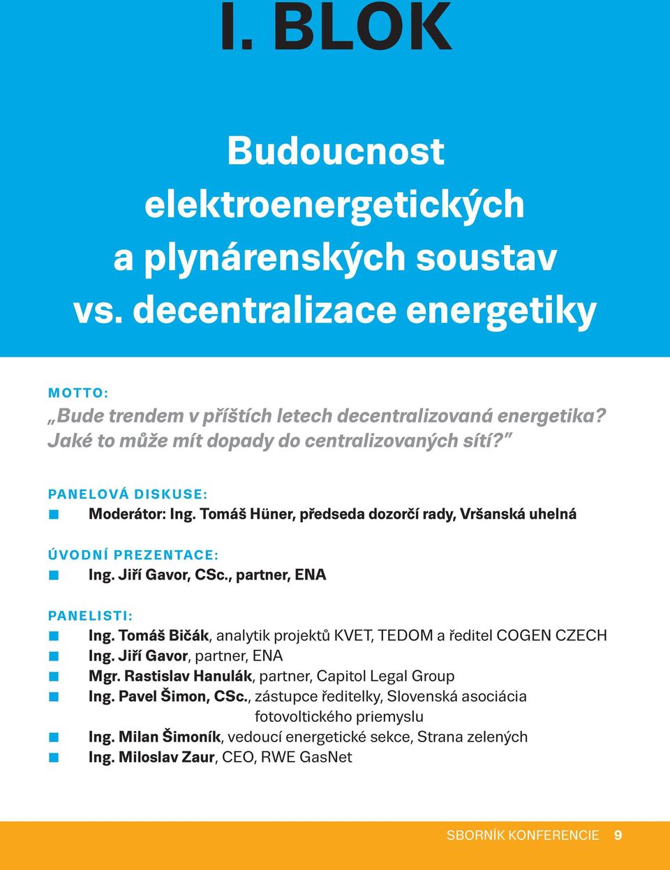 , partner, ENA PANELISTI: Ing. Tomáš Bičák, analytik projektů KVET, TEDOM a ředitel COGEN CZECH Ing. Jiří Gavor, partner, ENA Mgr. Rastislav Hanulák, partner, Capitol Legal Group Ing.
