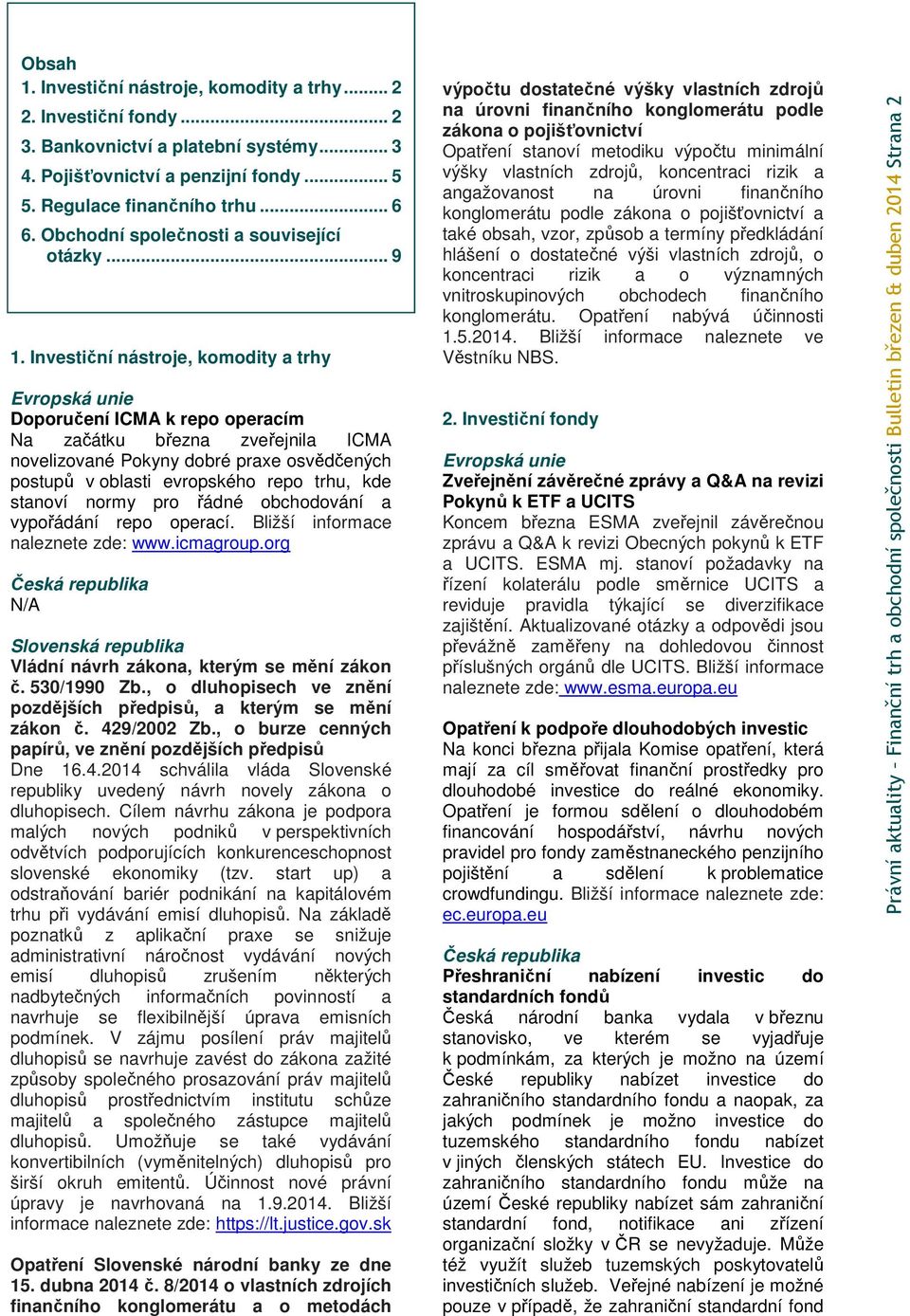 Investiční nástroje, komodity a trhy Doporučení ICMA k repo operacím Na začátku března zveřejnila ICMA novelizované Pokyny dobré praxe osvědčených postupů v oblasti evropského repo trhu, kde stanoví