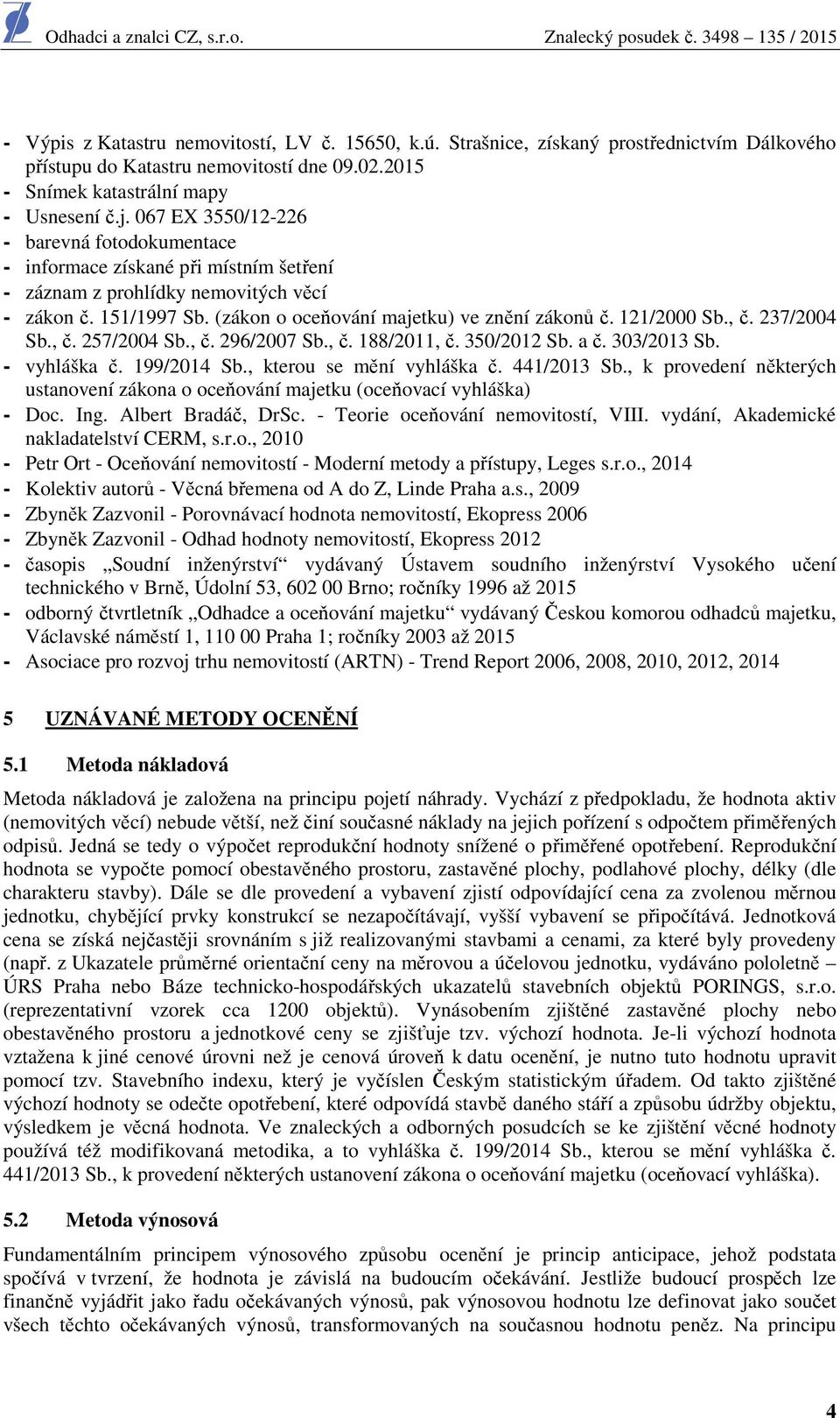 121/2000 Sb., č. 237/2004 Sb., č. 257/2004 Sb., č. 296/2007 Sb., č. 188/2011, č. 350/2012 Sb. a č. 303/2013 Sb. - vyhláška č. 199/2014 Sb., kterou se mění vyhláška č. 441/2013 Sb.