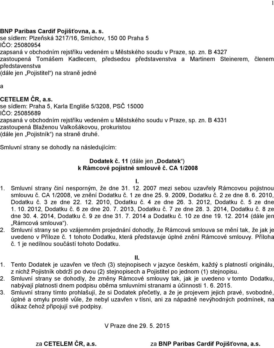 zn. B 4331 zastoupená Blaženou Valkošákovou, prokuristou (dále jen Pojistník ) na straně druhé. Smluvní strany se dohodly na následujícím: Dodatek č.