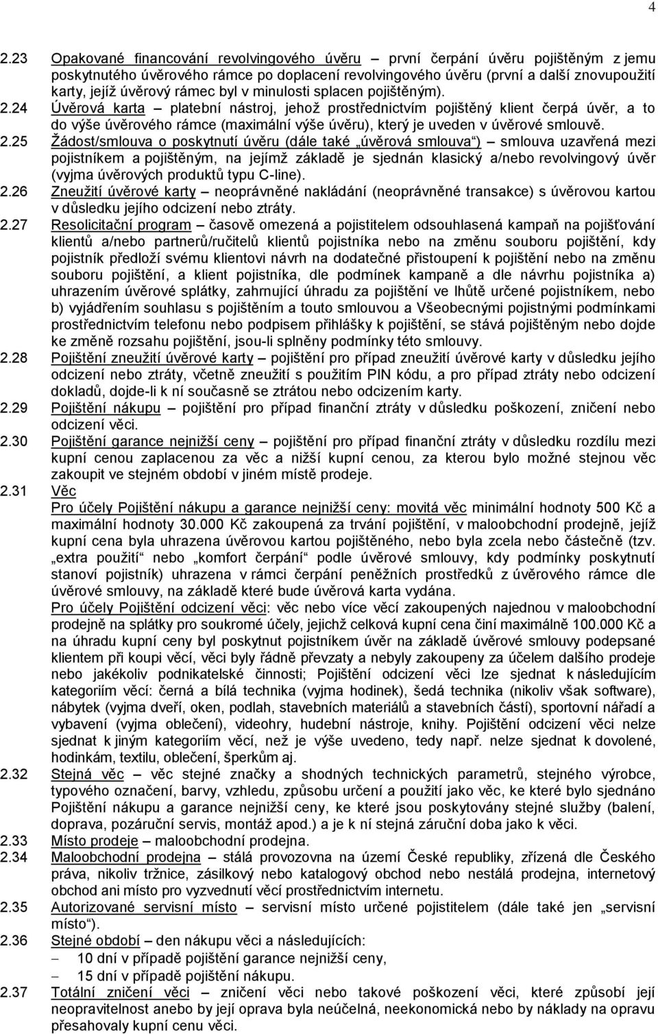 24 Úvěrová karta platební nástroj, jehož prostřednictvím pojištěný klient čerpá úvěr, a to do výše úvěrového rámce (maximální výše úvěru), který je uveden v úvěrové smlouvě. 2.