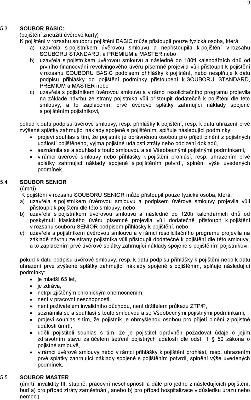 úvěru písemně projevila vůli přistoupit k pojištění v rozsahu SOUBORU BASIC podpisem přihlášky k pojištění, nebo nesplňuje k datu podpisu přihlášky do pojištění podmínky přistoupení k SOUBORU