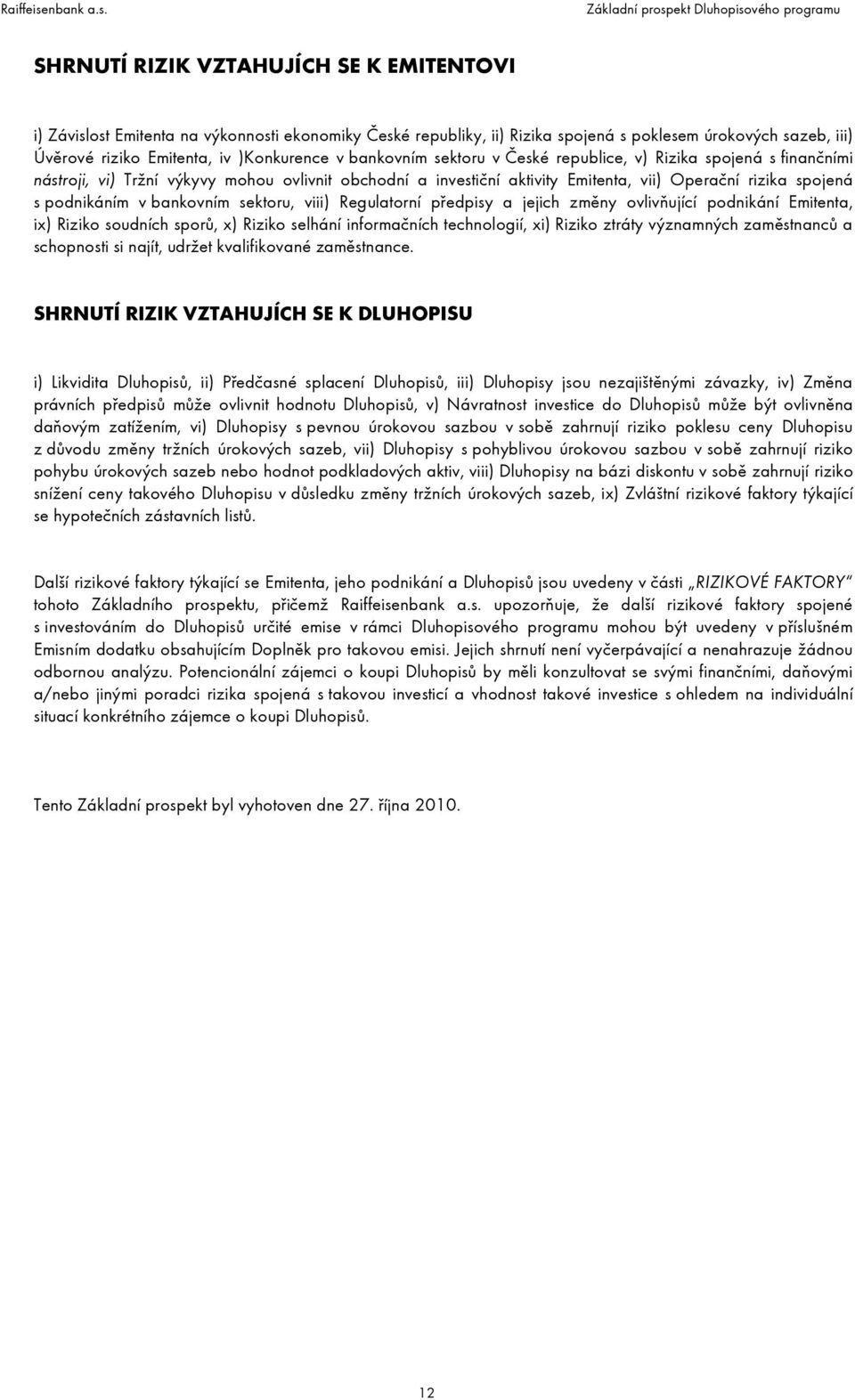bankovním sektoru, viii) Regulatorní předpisy a jejich změny ovlivňující podnikání Emitenta, ix) Riziko soudních sporů, x) Riziko selhání informačních technologií, xi) Riziko ztráty významných