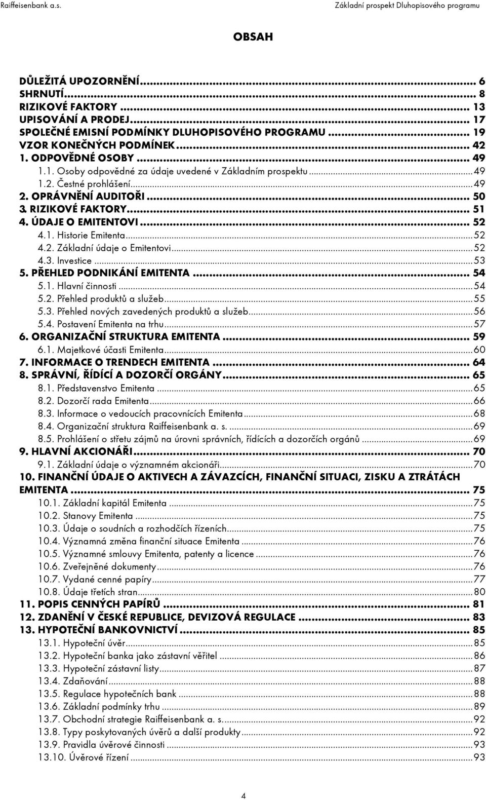 ..52 4.2. Základní údaje o Emitentovi...52 4.3. Investice...53 5. PŘEHLED PODNIKÁNÍ EMITENTA... 54 5.1. Hlavní činnosti...54 5.2. Přehled produktů a služeb...55 5.3. Přehled nových zavedených produktů a služeb.