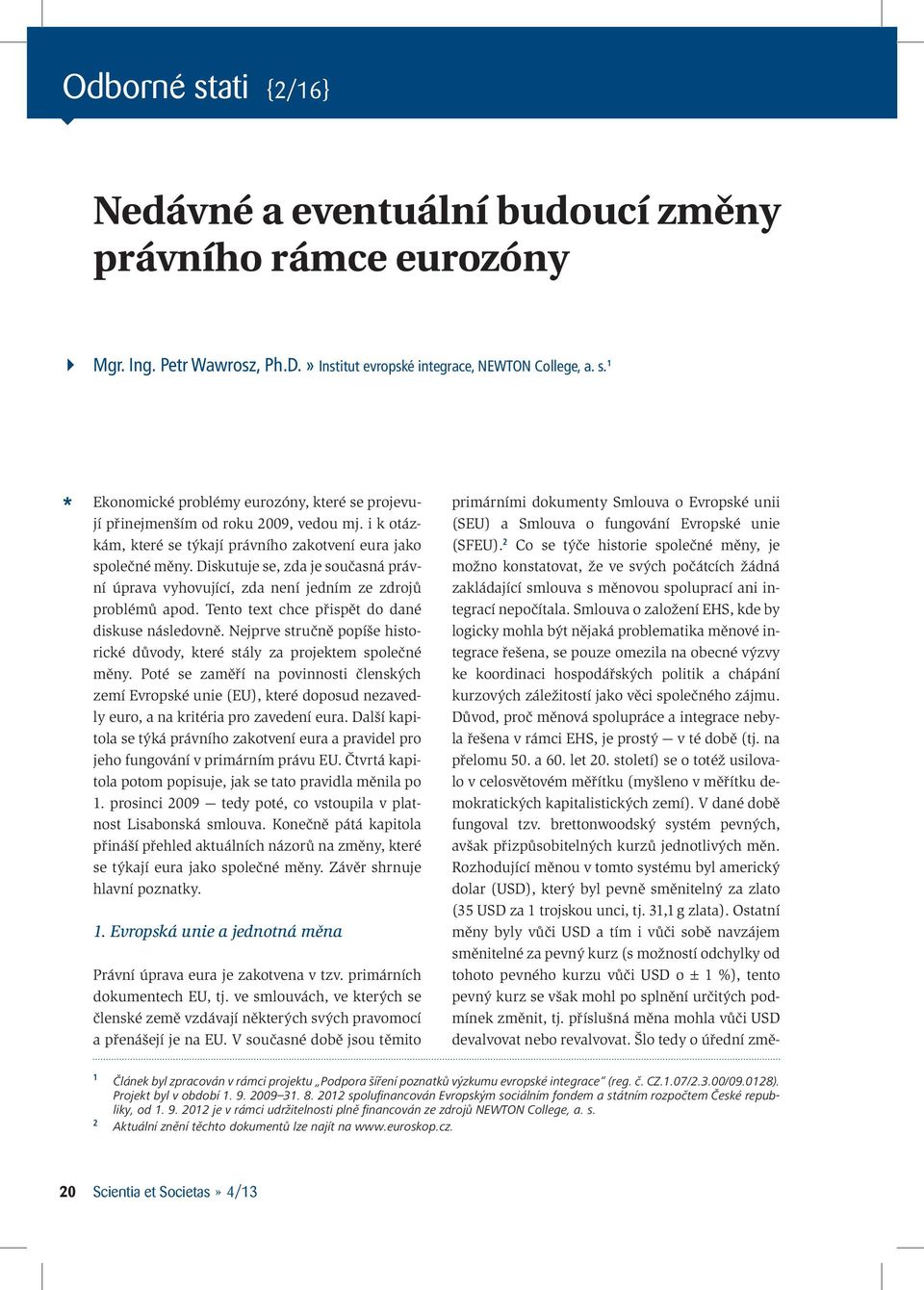 Diskutuje se, zda je současná právní úprava vyhovující, zda není jedním ze zdrojů problémů apod. Tento text chce přispět do dané diskuse následovně.